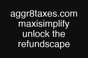 aggr8taxes.com maxisimplify unlock the refundscape
